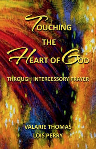 Title: Touching the Heart of God Through Intercessory Prayer, Author: Valarie Thomas