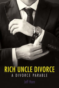 Title: Rich Uncle Divorce, Author: Jeff Horn