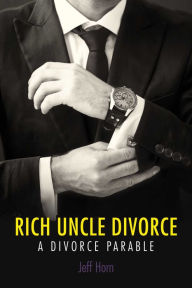 Title: Rich Uncle Divorce, Author: Jeff Horn