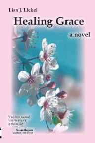 Title: Healing Grace: a novel, Author: Lisa J. Lickel