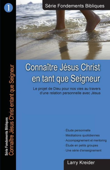 Connaitre Jesus Christ en tant que Seigneur: Le dessein de Dieu pour nos vies au travers d'une relation personnelle avec Jï¿½sus