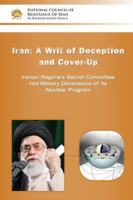Title: IRAN-A Writ of Deception and Cover-up: Iranian Regime's Secret Committee Hid Military Dimensions of its Nuclear Program, Author: Ncri- U S Representative Office