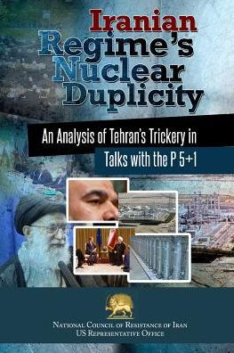 Iranian Regime's Nuclear Duplicity: An Analysis of Tehran's Trickery in Talks with the P 5+1