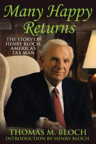 Title: Many Happy Returns: The Story of Henry Bloch, America's Tax Man, Author: Thomas Bloch Bloch