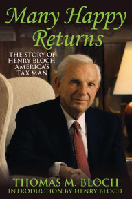 Title: Many Happy Returns: The Story of Henry Bloch, America's Tax Man, Author: Thomas M. Bloch