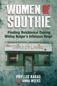 Title: Women of Southie: Finding Resilience During Whitey Bulger's Infamous Reign, Author: Phyllis Karas