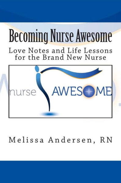 Becoming Nurse Awesome: Love Notes + Life Lessons for a Brand New Nurse