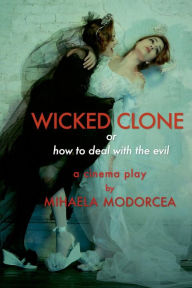 Title: WICKED CLONE or how to deal with the evil - a cinema play by Mihaela Modorcea, Author: Mihaela Modorcea