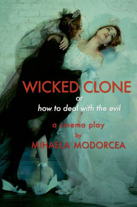 WICKED CLONE or how to deal with the evil - a cinema play by Mihaela Modorcea