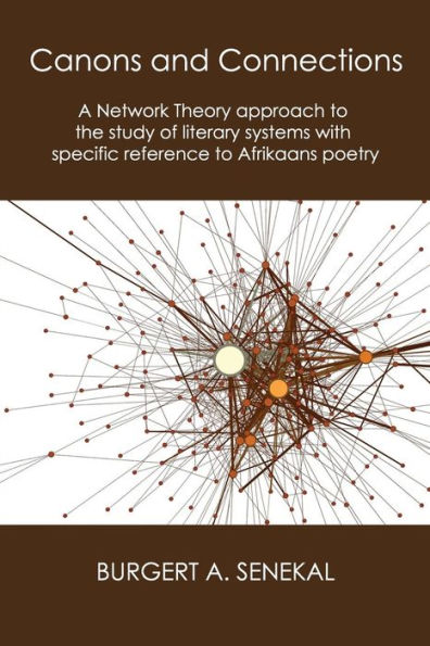 Canons and Connections: A Network Theory Approach to the Study of Literary Systems with Specific Reference to Afrikaans Poetry