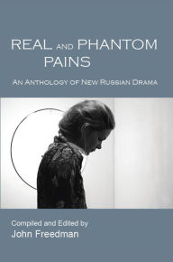 Title: Real and Phantom Pains: An Anthology of New Russian Drama, Author: John Freedman