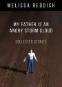 My Father Is an Angry Storm Cloud: Collected Stories