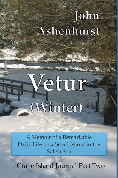 Vetur (Winter): A Memoir of a Remarkable Daily Life on a Small Island in the Salish Sea Part Two