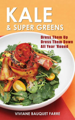 Kale & Super Greens: Dress Them Up, Dress Them Down, All 'Year Round