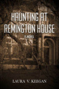 Title: Haunting at Remington House, Author: Laura V. Keegan