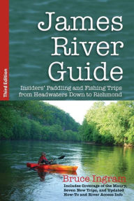 Title: James River Guide: Insiders' Paddling and Fishing Trips from Headwaters Down to Richmond, Author: Bruce Ingram