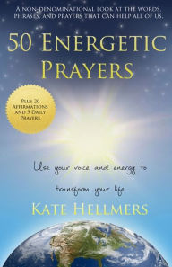 Title: 50 Energetic Prayers: Use Your Voice and Energy to Transform Your Life, Author: Kate Hellmers