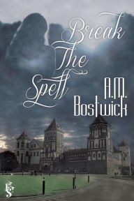 Title: Break the Spell, Author: A.M. Bostwick