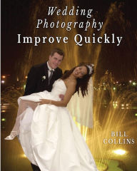 Title: Wedding Photography Improve Quickly, Author: Bill Collins