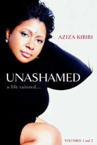 Title: Unashamed: A Life Tainted...Vol. 1 & 2, Author: Aziza Kibibi