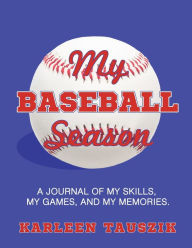 Title: My Baseball Season: A Journal of My Skills, My Games, and My Memories:, Author: Karleen Tauszik