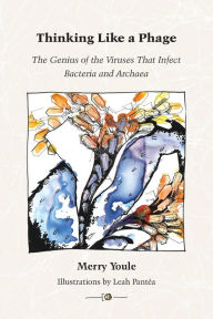 Title: Thinking Like a Phage: The Genius of the Viruses That Infect Bacteria and Archaea, Author: Merry Youle
