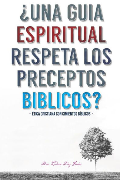 Una Guia Espiritual Respeta Los Preceptos Biblicos: Etica cristiana con cimientos biblicos.