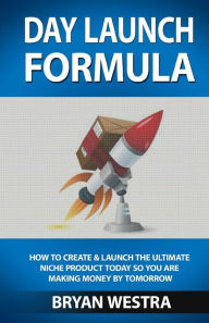Title: Day Launch Formula: How To Create And Launch The Ultimate Niche Product Today So You Are Making Money By Tomorrow, Author: Bryan Westra