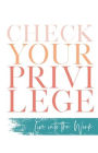 Check Your Privilege: Live into the Work
