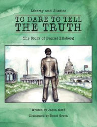 Title: To Dare to Tell the Truth: The Story of Daniel Ellsberg, Author: Jason Nord