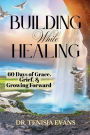 Building While Healing: 60 Days of Grace, Grief, & Growing Forward