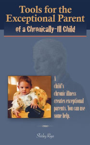 Title: Tools for the Exceptional Parent of a Chronically-Ill Child, Author: Shirley Riga