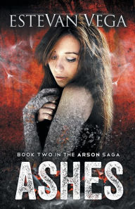 Title: Ashes (Book Two in The Arson Saga), Author: Estevan Vega