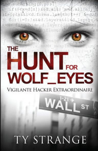 Title: The Hunt for Wolf_Eyes: Vigilante Hacker Extraordinaire, Author: Ty Strange