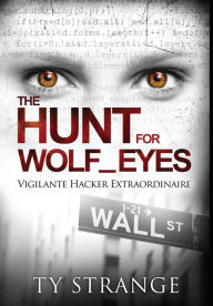 Title: The Hunt for Wolf_Eyes: Vigilante Hacker Extraordinaire, Author: Ty Strange