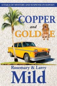 Title: COPPER AND GOLDIE: 13 Tails of Mystery and Suspense in Hawaii, Author: Rosemary Mild