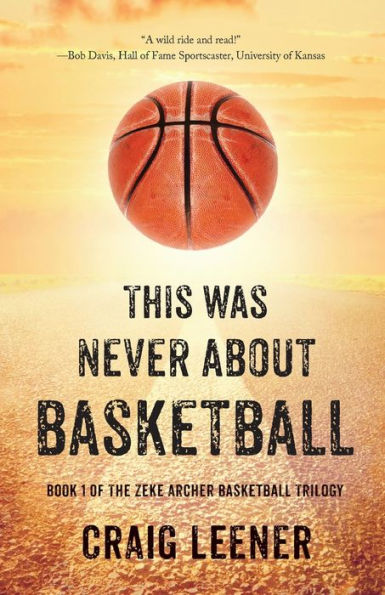 This Was Never About Basketball: Book 1 of the Zeke Archer Basketball Trilogy