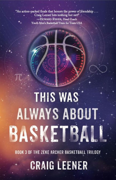 This Was Always About Basketball: Book 3 of the Zeke Archer Basketball Trilogy