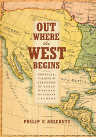 Title: Out Where the West Begins: Profiles, Visions, and Strategies of Early Western Business Leaders, Author: Alberto Mieli