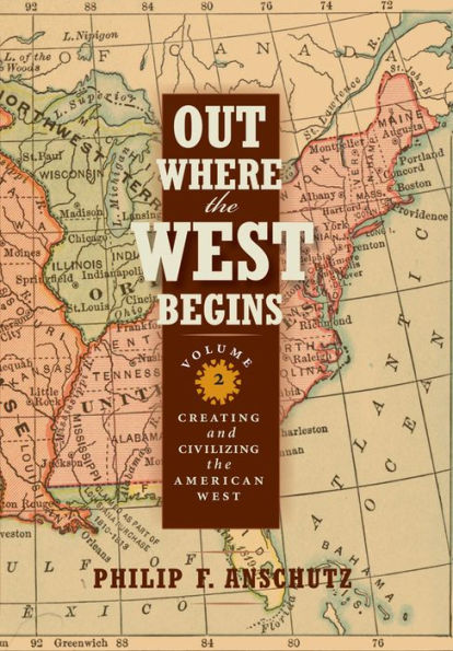 Out Where the West Begins, Volume 2: Creating and Civilizing the American West