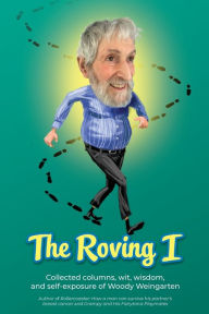 Title: The Roving I: Collected columns, wit, wisdom, and self-exposure of Woody Weingarten, Author: Woody Weingarten