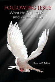 Title: Following Jesus: What He Said to Do, and What He Did, Author: Nelson P. Miller