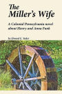 The Miller's Wife: A Colonial Pennsylvania Novel About Henry and Anna Funk