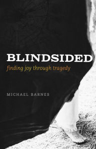 Title: Blindsided, Finding Joy Through Tragedy, Author: Michael Corey Barnes