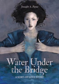 Title: Water Under the Bridge: A Sort-of Love Story, Author: Jennifer A. Payne