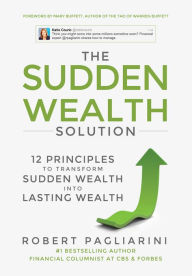 Title: The Sudden Wealth Solution: 12 Principles to Transform Sudden Wealth Into Lasting Wealth, Author: Robert Pagliarini