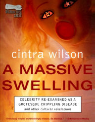 Title: A Massive Swelling: Celebrity Re-Examined As a Grotesque, Crippling Disease and Other Cultural Revelations, Author: Cintra Wilson
