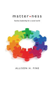 Title: Matterness: Fearless Leadership For A Social World, Author: Allison H Fine