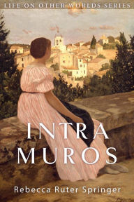 Title: Intra Muros: Within the Walls of Heaven, Author: Rebecca Ruter Springer