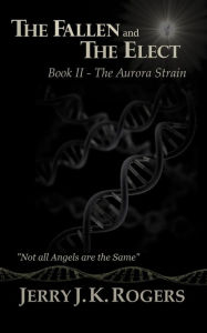 Title: The Fallen and the Elect: The Aurora Strain, Author: Jerry J.K. Rogers